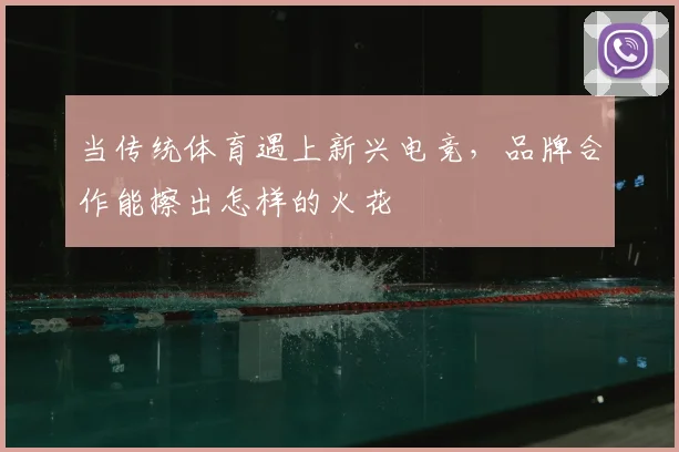 当传统体育遇上新兴电竞,品牌合作能擦出怎样的火花
