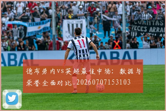 德布劳内vs英超最佳中场：数据与荣誉全面对比_20260707153103