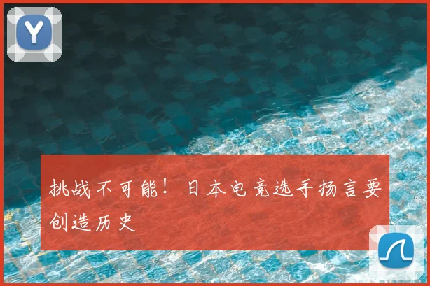 挑战不可能！日本电竞选手扬言要创造历史