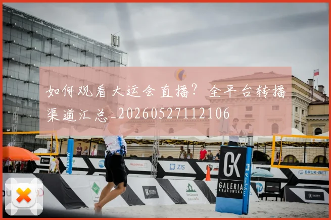 如何观看大运会直播?全平台转播渠道汇总_20260527112106