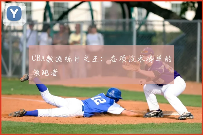 CBA数据统计之王：各项技术榜单的领跑者